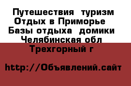 Путешествия, туризм Отдых в Приморье - Базы отдыха, домики. Челябинская обл.,Трехгорный г.